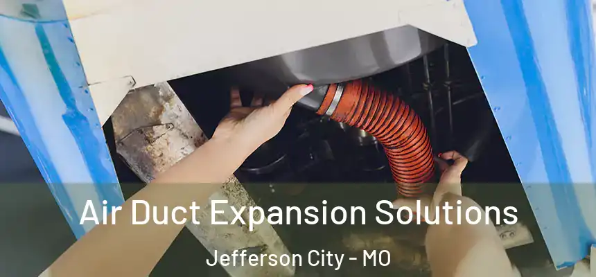 Air Duct Expansion Solutions Jefferson City - MO