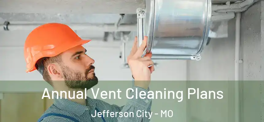 Annual Vent Cleaning Plans Jefferson City - MO