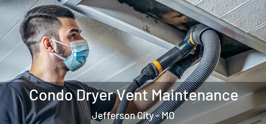 Condo Dryer Vent Maintenance Jefferson City - MO