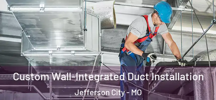  Custom Wall-Integrated Duct Installation Jefferson City - MO