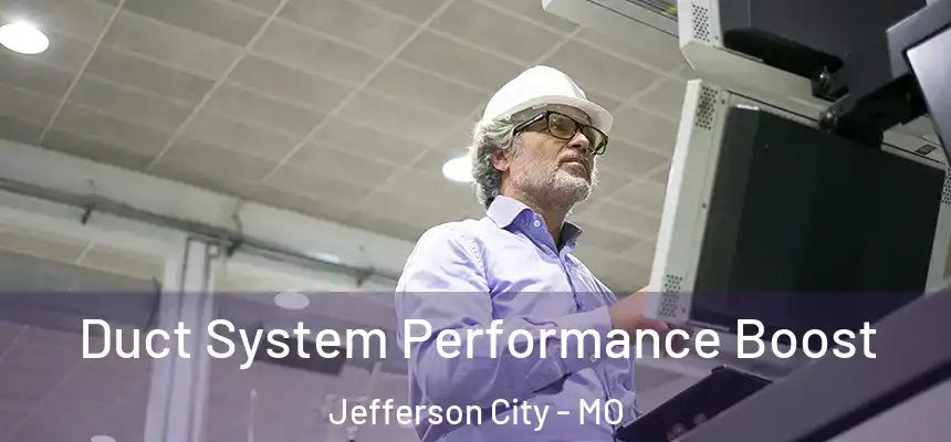 Duct System Performance Boost Jefferson City - MO