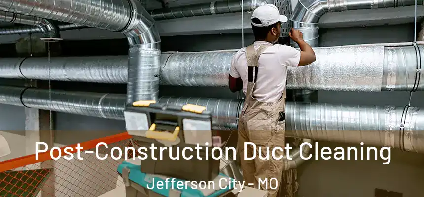  Post-Construction Duct Cleaning Jefferson City - MO